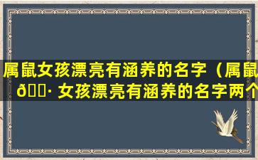 属鼠女孩漂亮有涵养的名字（属鼠 🌷 女孩漂亮有涵养的名字两个字）